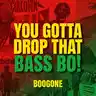 You Gotta Drop that Bass Bo!