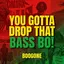 You Gotta Drop that Bass Bo!