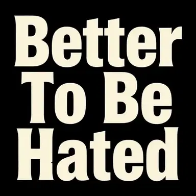 Better To Be Hated