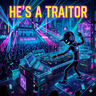 He's A Traitor