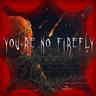 You're no firefly