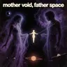 MOTHER VOID, FATHER SPACE