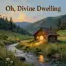 Oh, Divine Dwelling