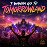 I Wanna Go to Tomorrowland